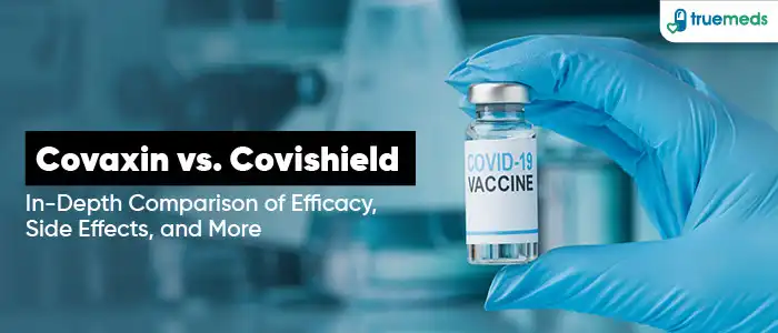 Covaxin vs Covishield – A Detailed Comparison – Efficiency, Side Effects and Much More!