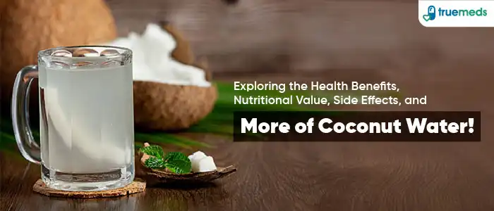 Coconut Water Health Benefits, Nutritional Value, Side Effects and Much More!