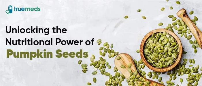 Pumpkin Seeds: Benefits, Nutritional Value & Its Side-Effects