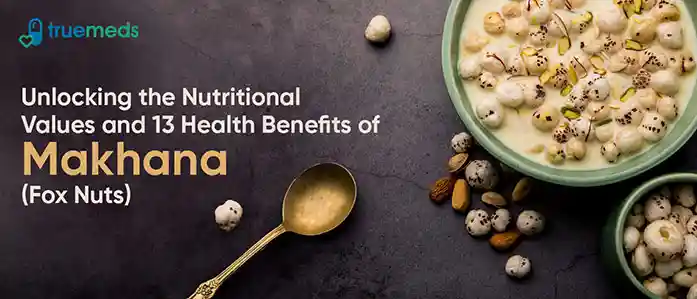 13 Health Benefits of Makhana (Fox Nuts) And Its Nutritional Values