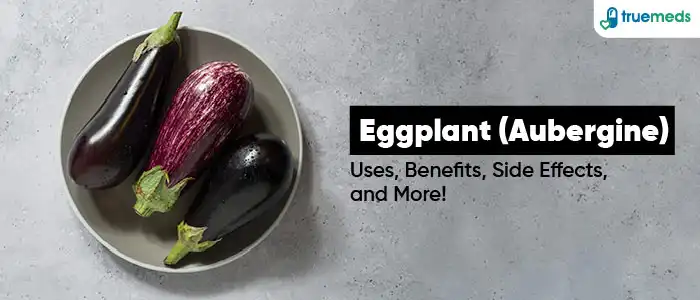 Brinjal (Baingan): Uses, Benefits, Side Effects and More!