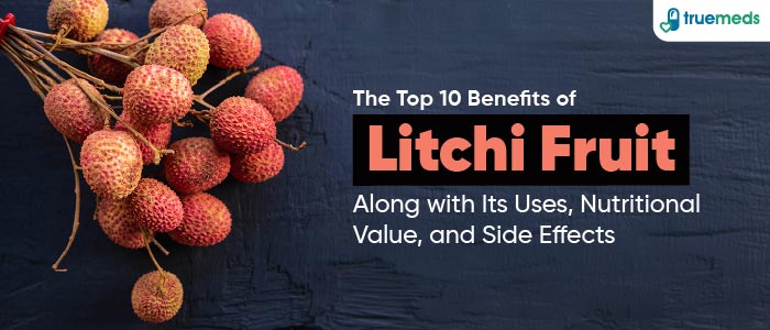 Top 10 Benefits of Litchi Fruit with Its Uses, Nutrition Value and Side Effects