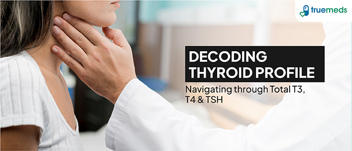 Understanding Thyroid Profile: Total T3, T4 & TSH